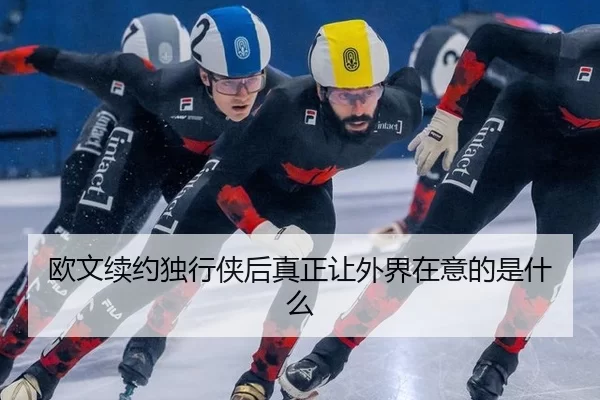 欧文续约独行侠后真正让外界在意的是什么